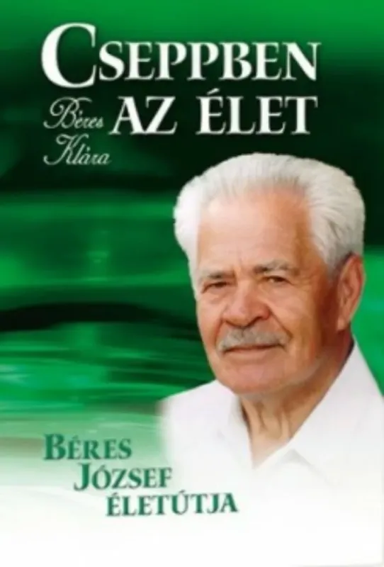 Kihagyhatatlan ajánlat Cseppben az élet - Béres József életútja