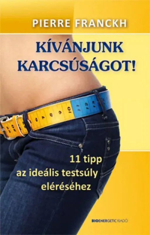 Kívánjunk karcsúságot! - 11 tipp az ideális testsúly eléréséhez - Pierre Franckh Vásárlói kedvenc