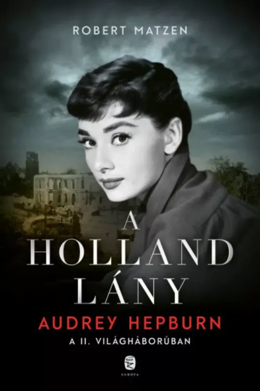 A holland lány - Audrey Hepburn a II. világháborúban - Robert Matzen Azonnal elérhető