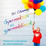Gyermekszív és gyermekálmok - Sri Chinmoy Kihagyhatatlan ajánlat