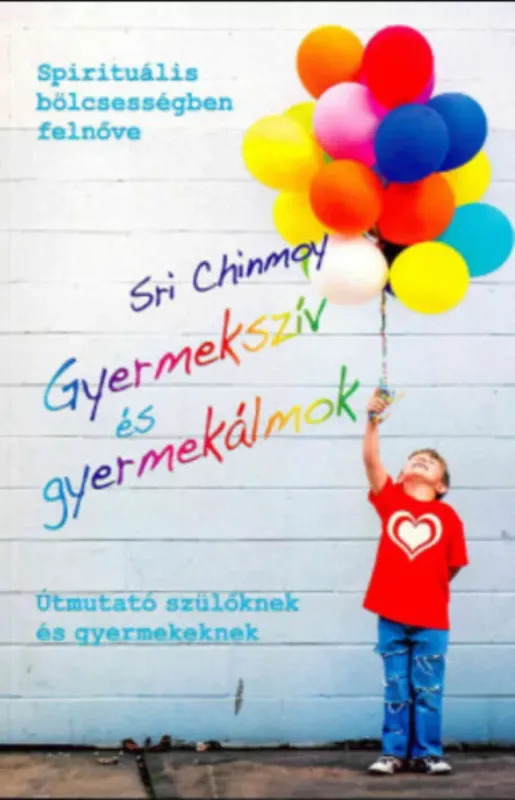 Gyermekszív és gyermekálmok - Sri Chinmoy Kihagyhatatlan ajánlat