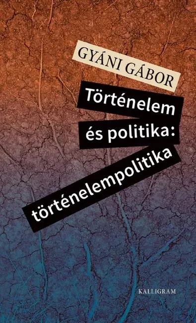 Ajánlat Történelem és politika: történelempolitika - Gyáni Gábor