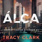 Álca - Harriet Foster nyomozó 1. - Tracy Clark Legjobb ár
