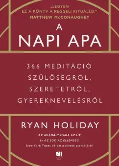 A napi apa - 366 meditáció szülőségről, szeretetről, gyereknevelésről - Ryan Holiday Olcsóbb