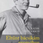 Alacsony ár Eltűnt bácsikám nyomában - Európa, háború és egy szétszórt család történetei - Kathy Henderson