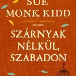 Biztonságos fizetés Szárnyak nélkül, szabadon - Sue Monk Kidd