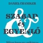 Szabad és egyenlő - Milyen lenne egy méltányos társadalom? - Daniel Chandler Vedd meg online