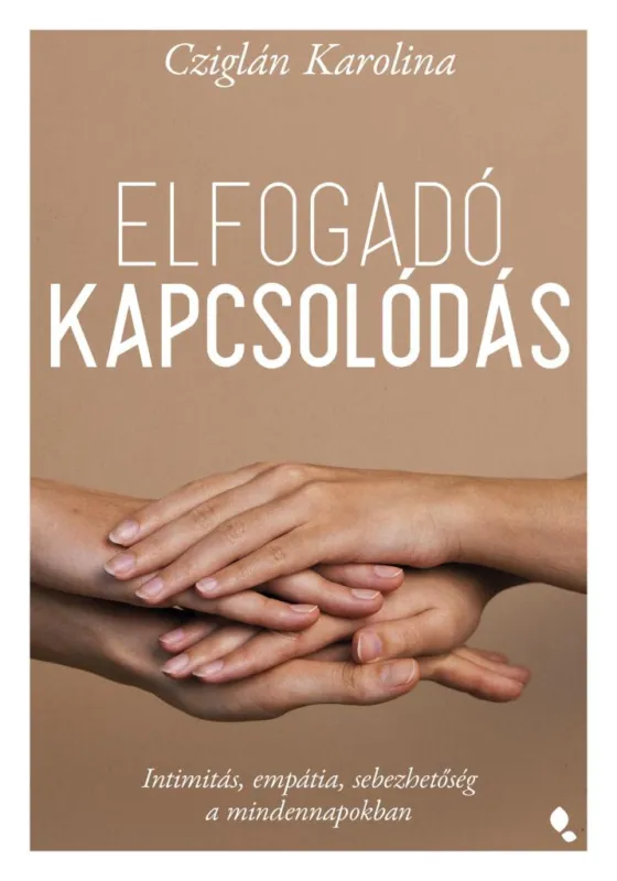 ELFOGADÓ KAPCSOLÓDÁS - INTIMITÁS, EMPÁTIA, SEBEZHETŐSÉG A MINDENNAPOKBAN Utolsó esély