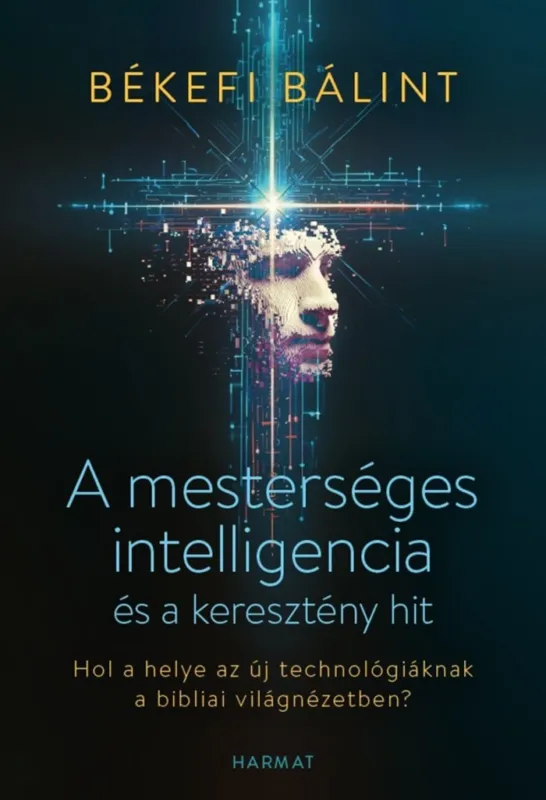 A MESTERSÉGES INTELLIGENCIA ÉS A KERESZTÉNY HIT - HOL A HELYE AZ ÚJ TECHNOLÓG... Alacsony ár