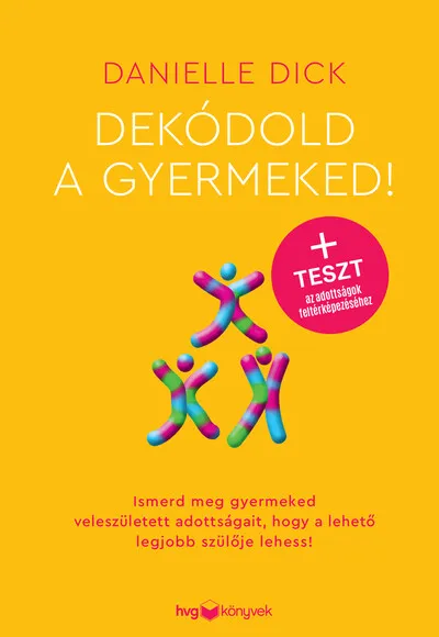 Gyors szállítás Dekódold a gyermeked! - Ismerd meg gyermeked veleszületett adottságait, hogy a lehető legjobb szülője lehess!