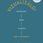 Korlátozott ajánlat Vizualizáld! - Gondolkodj, érezz, teljesíts úgy, mint a legjobb 1%!